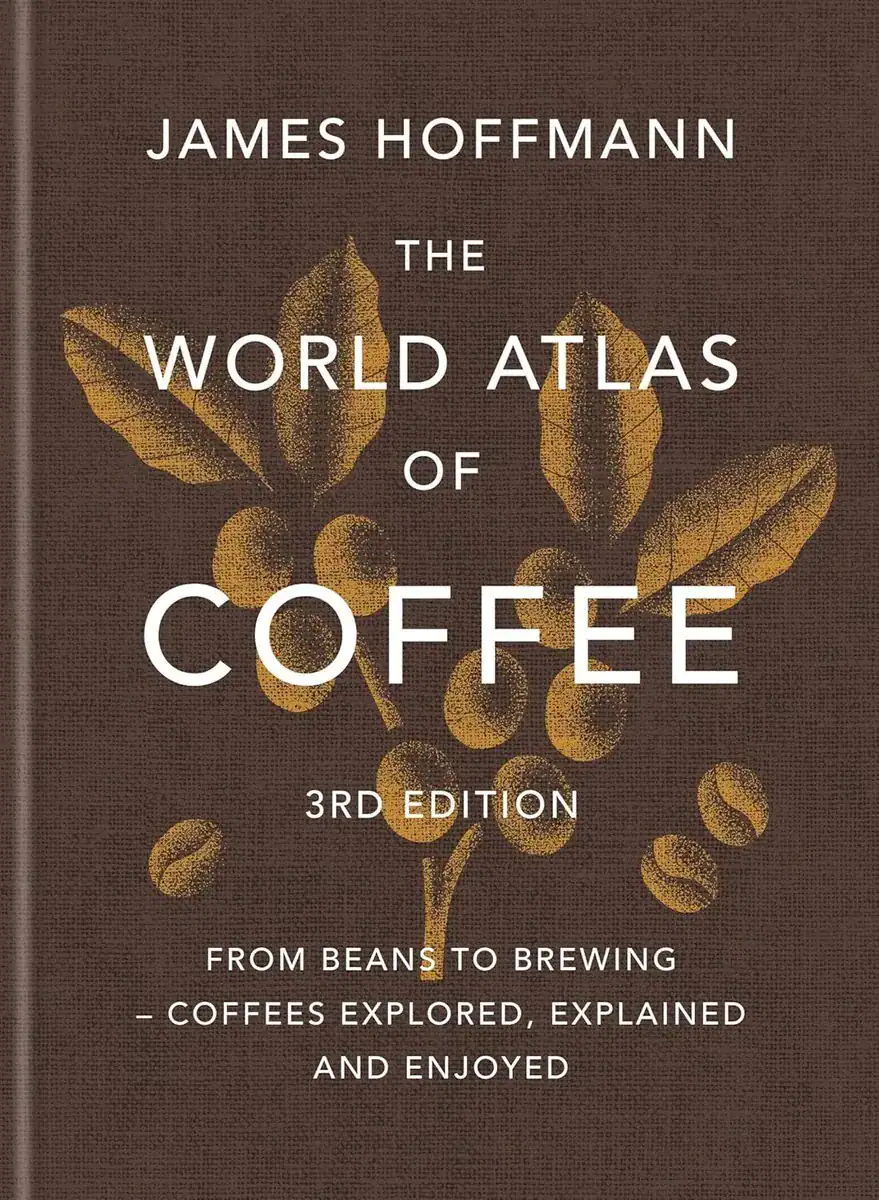The World Atlas of Coffee James Hoffmann