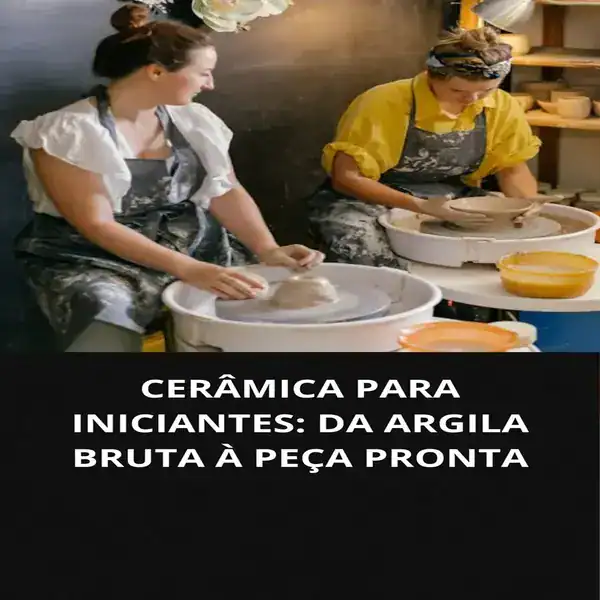 Capa do livro Cerâmica Para Iniciantes: Da Argila Bruta À Peça Pronta