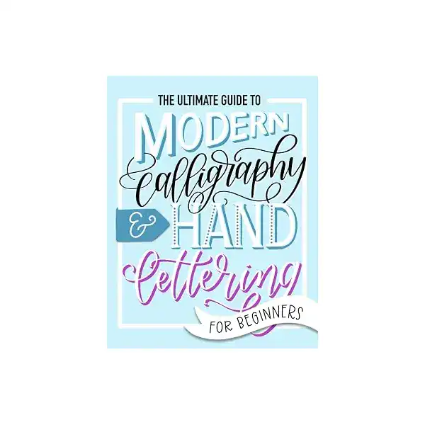 The Ultimate Guide to Modern Calligraphy & Hand Lettering for Beginners