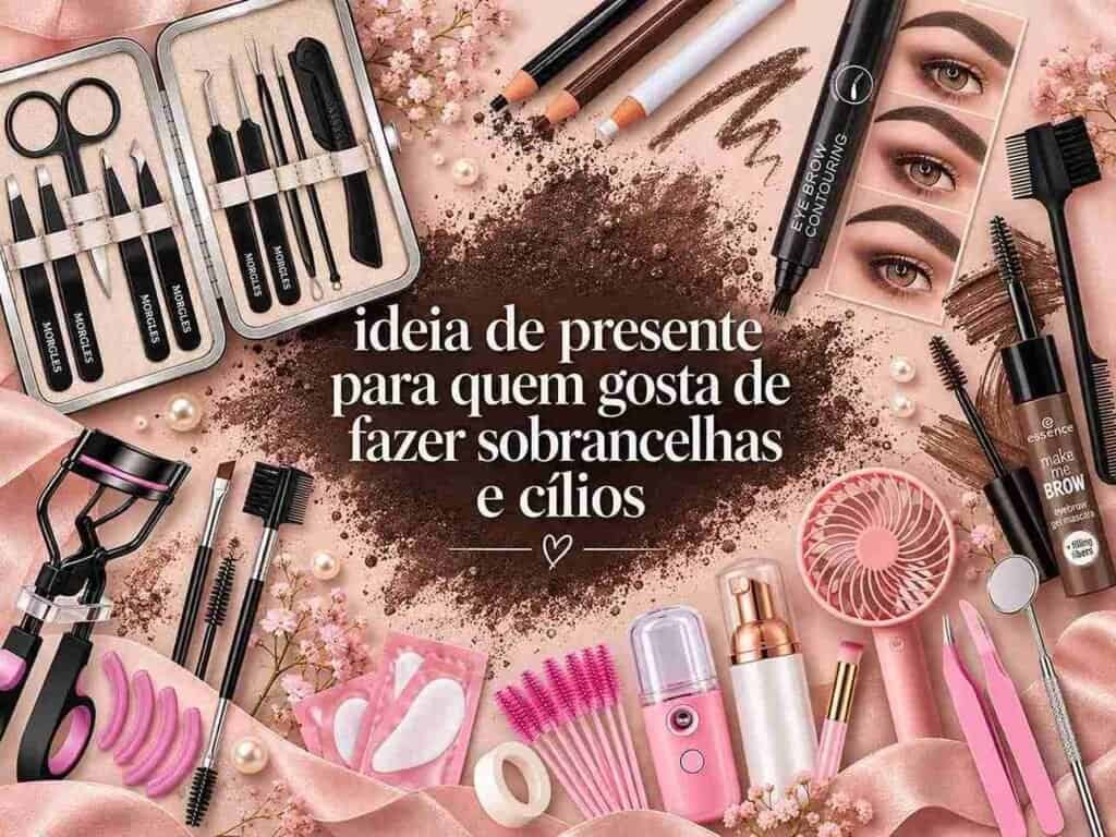 Presentes para Quem Cuida das Sobrancelhas e dos Cílios: 41 Ideias de Pinças, Hennas, Máscaras e Kits — Guia 2026